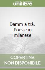 Damm a trà. Poesie in milanese libro