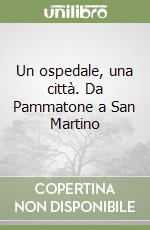 Un ospedale, una città. Da Pammatone a San Martino