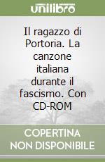 Il ragazzo di Portoria. La canzone italiana durante il fascismo. Con CD-ROM libro