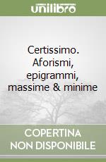 Certissimo. Aforismi, epigrammi, massime & minime