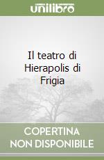 Il teatro di Hierapolis di Frigia libro