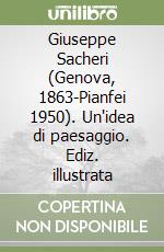 Giuseppe Sacheri (Genova, 1863-Pianfei 1950). Un'idea di paesaggio. Ediz. illustrata libro