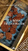 La rosa di Garibaldi libro di Minella Massimo