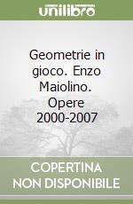 Geometrie in gioco. Enzo Maiolino. Opere 2000-2007