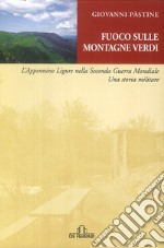 Fuoco sulle montagne verdi. L'Appennino ligure nella seconda guerra mondiale. Una storia militare libro