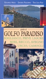 Guida al golfo Paradiso. Bogliasco, Pieve Ligure, Sori, Recco, Avegno, Uscio, Camogli