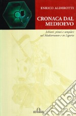 Cronaca dal Medioevo. Schiavi, pirati e Templari nel Mediterraneo e in Liguria