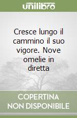 Cresce lungo il cammino il suo vigore. Nove omelie in diretta libro