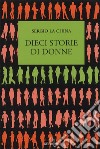 Dieci storie di donne libro di La China Sergio