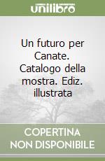 Un futuro per Canate. Catalogo della mostra. Ediz. illustrata libro