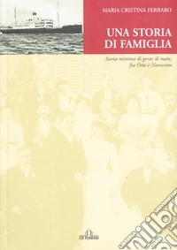Una storia di famiglia. Storia minima di gente di mare fra Otto e Novecento libro