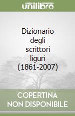 Dizionario degli scrittori liguri (1861-2007) libro