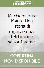 Mi chiami pure Mario. Una storia di ragazzi senza telefonini e senza Internet libro