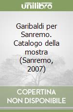 Garibaldi per Sanremo. Catalogo della mostra (Sanremo, 2007) libro