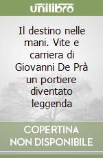 Il destino nelle mani. Vite e carriera di Giovanni De Prà un portiere diventato leggenda