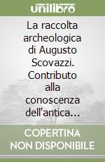 La raccolta archeologica di Augusto Scovazzi. Contributo alla conoscenza dell'antica aquae statiellae libro