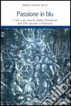 Passione in blu. I teli con storie della passione del XVI secolo a Genova. Ediz. illustrata libro