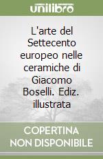 L'arte del Settecento europeo nelle ceramiche di Giacomo Boselli. Ediz. illustrata libro