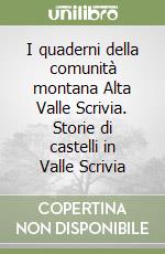 I quaderni della comunità montana Alta Valle Scrivia. Storie di castelli in Valle Scrivia libro