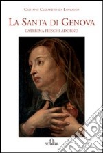 La santa di Genova. Caterina Fieschi Adorno libro