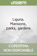 Liguria. Mansions, parks, gardens libro