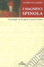 I magnifici Spinola. Una famiglia che ha segnato la storia di Genova libro