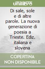 Di sale, sole e di altre parole. La nuova generazione di poesia a Trieste. Ediz. italiana e slovena libro