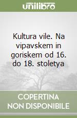 Kultura vile. Na vipavskem in goriskem od 16. do 18. stoletya libro