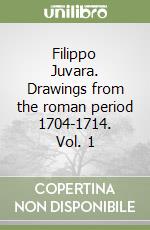 Filippo Juvara. Drawings from the roman period 1704-1714. Vol. 1