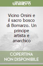 Vicino Orsini e il sacro bosco di Bomarzo. Un principe artista e anarchico libro