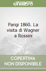 Parigi 1860. La visita di Wagner a Rossini libro