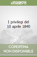 I privilegi del 10 aprile 1840 libro