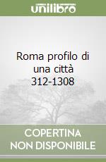 Roma profilo di una città 312-1308 libro