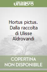 Hortus pictus. Dalla raccolta di Ulisse Aldrovandi libro