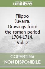 Filippo Juvarra. Drawings from the roman period 1704-1714. Vol. 2