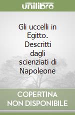 Gli uccelli in Egitto. Descritti dagli scienziati di Napoleone libro