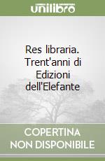 Res libraria. Trent'anni di Edizioni dell'Elefante libro