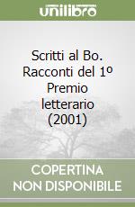 Scritti al Bo. Racconti del 1º Premio letterario (2001) libro