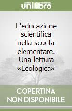 L'educazione scientifica nella scuola elementare. Una lettura «Ecologica»