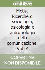 Metis. Ricerche di sociologia, psicologia e antropologia della comunicazione. Vol. 4 libro