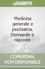 Medicina generale e psichiatria. Domande e risposte libro