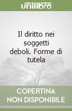 Il diritto nei soggetti deboli. Forme di tutela libro