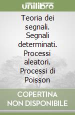 Teoria dei segnali. Segnali determinati. Processi aleatori. Processi di Poisson libro