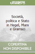 Società, politica e Stato in Hegel, Marx e Gramsci libro