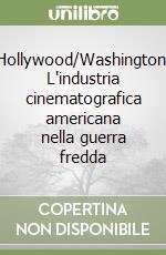 Hollywood/Washington. L'industria cinematografica americana nella guerra fredda libro