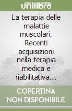 La terapia delle malattie muscolari. Recenti acquisizioni nella terapia medica e riabilitativa in miopatologia