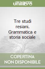 Tre studi resiani. Grammatica e storia sociale libro