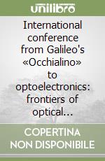 International conference from Galileo's «Occhialino» to optoelectronics: frontiers of optical systems and materials. Abstract booklet libro