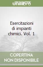 Esercitazioni di impianti chimici. Vol. 1 libro