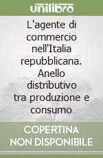 L'agente di commercio nell'Italia repubblicana. Anello distributivo tra produzione e consumo libro